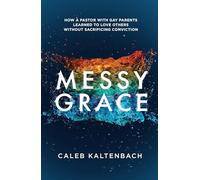 Messy Grace: How a Pastor with Gay Parents Learned to Love Others Without Sacrificing Conviction