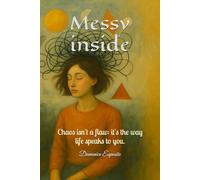 Messy inside: Chaos isn't a flaw: it's the way life speaks to you.