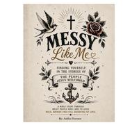 Messy Like Me: Finding Yourself in the Stories of the People Jesus Welcomed