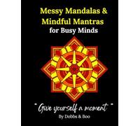 Messy Mandalas and Mindful Mantras for Busy Minds: Mindfulness Adult Colouring book for Anxiety relief, Calm focus and Creative escape.