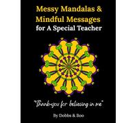 Messy Mandalas and Mindful Messages for a Special Teacher: A calming colouring book of appreciation, gratitude and mindfulness.