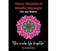 Messy Mandalas and Mindful Messages for my Sister: Colouring through the laughter, the lessons and the love we carry.