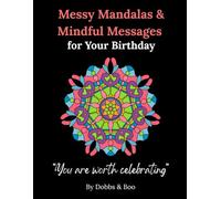 Messy Mandalas and Mindful Messages for Your Birthday: A thoughtful birthday colouring gift of calm and celebration.