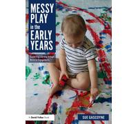 Messy Play in the Early Years : Supporting Learning through Material Engagements