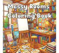 Messy Rooms Coloring Book: A Relatable Coloring Book for Teens and Adults: 30 Scenes of Organized Chaos and Messy Rooms for Stress Relief and ... detail for relaxed, enjoyable coloring