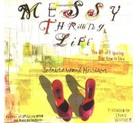 Messy Thrilling Life: The Art of Figuring Out How to Live