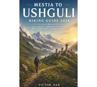 MESTIA TO USHGULI HIKING GUIDE 2026: Your Essential Companion to Georgia's Most Famous Multi-Day Mountain Trek