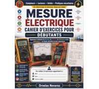 MESURE ÉLECTRIQUE CAHIER D'EXERCICES POUR DÉBUTANTS: Apprenez à mesurer la tension, le courant, la résistance et la puissance - en toute sécurité et avec assurance