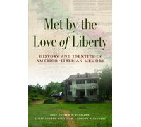Met by the Love of Liberty : History and Identity in Americo-Liberian Memory