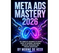 Meta Ads Mastery 2026: The Complete Beginner-to-Expert Guide to Facebook, Instagram, WhatsApp, Messenger and Threads Advertising
