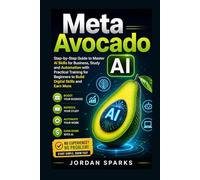 Meta Avocado AI: Step-by-Step Guide to Master AI Skills for Business, Study and Automation with Practical Training for Beginners to Build Digital Skills and Earn More (AI Success Blueprint Series)