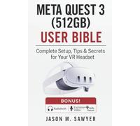 Meta Quest 3 (512GB) User Bible: Complete Setup, Tips & Secrets for Your VR Headset