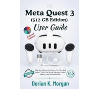 Meta Quest 3 512GB User Guide: Step-by-Step Instructions, Pro Tips, and Expert Tricks for Virtual Gaming, Mixed Reality, and Entertainment