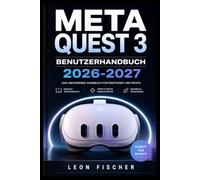 META QUEST 3 BENUTZERHANDBUCH 2026-2027: Der große Praxis-Ratgeber zu Ersteinrichtung, Bewegungsspielen, Streaming und Problemlösungen für Groß und Klein