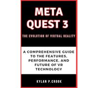 Meta Quest 3: The Evolution of Virtual Reality: A Comprehensive Guide to the Features, Performance, and Future of VR Technology (LATEST TECH, AI, GADGET REVIEW AND GUIDE BOOK)