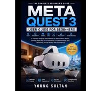 Meta Quest 3 User Guide For Beginners: A Practical Step-by-Step Manual for Setup, Mixed Reality, Gaming, Apps, PC VR, Productivity, Troubleshooting, and Mastering Virtual Reality with Confidence