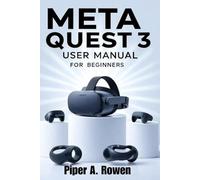 Meta Quest 3 User Manual for Beginners: Step-by-Step Guide to Setup, Navigation, Gaming, Accessories, Mixed Reality, and Troubleshooting for Seniors and New Users
