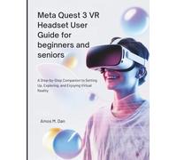 Meta Quest 3 VR Headset User Guide for beginners and seniors: A Step-by-Step Companion to Setting Up, Exploring, and Enjoying Virtual Reality
