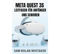 META QUEST 3S-LEITFADEN FÜR ANFÄNGER UND SENIOREN: Das vollständige Benutzerhandbuch für Einrichtung, Gaming, Fitness, Sicherheit und versteckte Funktionen