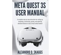 META QUEST 3S USER MANUAL: A complete Step-by-Step Instruction for Setting Up, Navigating, Customizing, Gaming, and Exploring Advanced Features of Your Virtual Reality Headset