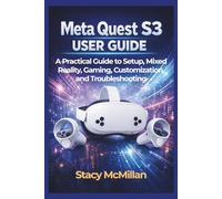 Meta Quest S3 User Guide: A Practical Guide to Setup, Mixed Reality, Gaming, Customization, and Troubleshooting (From Setup to Mastery)