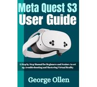 Meta Quest S3 User Guide: A Step by Step Manual for Beginners and Seniors to set up, troubleshooting and Mastering Virtual Reality