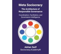 Meta Sociocracy - The Architecture of Responsible Governance: Coordination, Facilitation, and Governance Intelligence