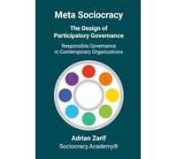 Meta Sociocracy - The Design of Participatory Governance: Responsible Governance in Contemporary Organizations