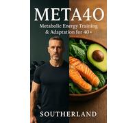 META40: Metabolic Energy Training & Adaptation for 40+: Strength, Nutrition, Recovery, and Mindset Framework for Men Over 40 to Rebuild Muscle, Reset Hormones, Burn Fat, and Live Strong for Decades