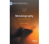 Metabiography: Reflecting on Biography (Palgrave Studies in Life Writing)