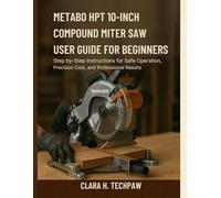 Metabo HPT 10-Inch Compound Miter Saw User Guide for Beginners: Step-by-Step Instructions for Safe Operation, Precision Cuts, and Professional Result