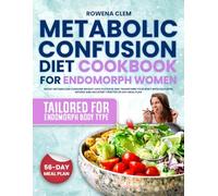 Metabolic Confusion Diet Cookbook for Endomorph Women: Boost Metabolism Conquer Weight Loss Plateaus and Transform Your Body with Delicious Recipes and an Expert Crafted 56 Day Meal Plan
