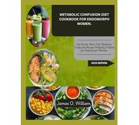 METABOLIC CONFUSION DIET COOKBOOK FOR ENDOMORPH WOMEN: Eat Smart, Burn Fat: Metabolic Confusion Recipes Perfectly Crafted for Endomorph Women