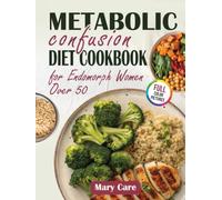 Metabolic Confusion Diet Cookbook for Endomorph Women over 50: 100 Decious Plant-Based Low-GI Recipes That Help Reduce Inflammation, Support Weight Loss and Hormonal Health, Improve Heart Health