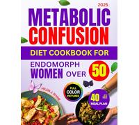 Metabolic Confusion Diet Cookbook For Endomorph Women Over 50: Quick and Delicious Recipes with Full Color Pictures, Nutritional Values, Health Benefits, Meal Plan and More
