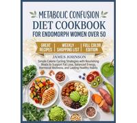 Metabolic Confusion Diet Cookbook for Endomorph Women Over 50: Simple Calorie Cycling Strategies with Nourishing Meals to Support Fat Loss, Balanced ... Hormonal Wellness, and Lasting Healthy Habits