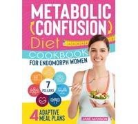 Metabolic Confusion Diet Cookbook for Endomorph Women: The 7 Essential Pillars to Transform Your Body from Endomorph to Ectomorph. Includes 4 Adaptive Meal Plans for Any Scenario