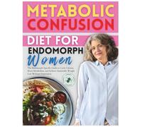 Metabolic Confusion Diet for Endomorph Women: The Endomorph-Specific Guide to Cycle Calories, Boost Metabolism, and Achieve Sustainable Weight Loss Without Deprivation