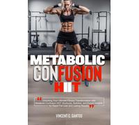 METABOLIC CONFUSION HIIT: Unlocking Your Ultimate Fitness Transformation with Metabolic Confusion HIIT: Workouts, Nutrition, and Expert Insights for Rapid Fat Loss and Lasting Results