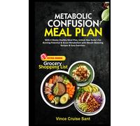 METABOLIC CONFUSION MEAL PLAN: With 4 Weeks Healthy Meal Plan, Unlock Your Body's Fat Burning Potential & Boost Metabolism with Mouth-Watering Recipes ... Path to a Healthier, Fitter You at Any Age)