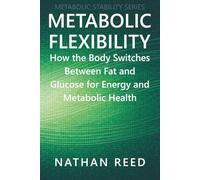 Metabolic Flexibility: How the Body Switches Between Fat and Glucose for Energy and Metabolic Health (Metabolic Stability Series)