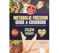 METABOLIC FREEDOM GUIDE & COOKBOOK: Reclaim Control of Your Body with 7 Proven Strategies to Reactivate Your Metabolism and Break the Fat-Loss Plateau with All-Day Recipes to Fuel Your Transformation