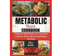 METABOLIC RESET COOKBOOK: Wholesome High Protein, Low Carb Meals to Restore Energy, Burn Fat, and Balance Hormones