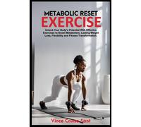 METABOLIC RESET EXERCISE: Unlock Your Body's Potential With Effective Exercises to Boost Metabolism, Lasting Weight Loss, Flexibility and Fitness ... Path to a Healthier, Fitter You at Any Age)