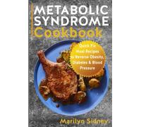 METABOLIC SYNDROME Cookbook: Quick Fix Meal Recipes to Reverse Obesity, Diabetes & Blood Pressure