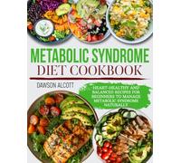 Metabolic Syndrome Diet Cookbook: Heart-Healthy and Balanced Recipes for Beginners to Manage Metabolic Syndrome Naturally.