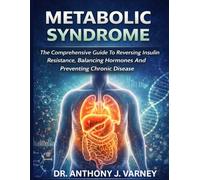 METABOLIC SYNDROME: The Comprehensive Guide to Reversing Insulin Resistance, Balancing Hormones, and Preventing Chronic Disease.