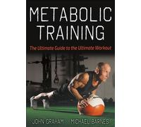 Metabolic Training : The Ultimate Guide to the Ultimate Workout