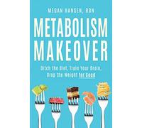 Metabolism Makeover: Ditch the Diet, Train Your Brain, Drop the Weight for Good