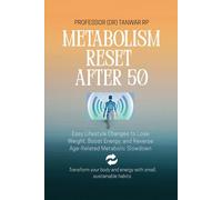 Metabolism Reset After 50: Easy Lifestyle Changes to Lose Weight, Boost Energy, and Reverse Age-Related Metabolic Slowdown (“The Wellness After 50 ... for a Healthier, Happier Second half of Life)